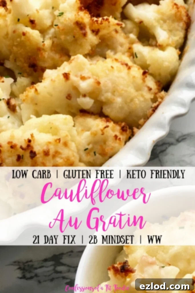 In the bottom right corner is a small bowl of Cauliflower Au Gratin next to a larger casserole dish of the same recipe; with the text overlay- Low Carb | Gluten Free | Keto Friendly | Cauliflower Au Gratin | 21 Day Fix | 2B Mindset | WW | Confessions of a Fit Foodie